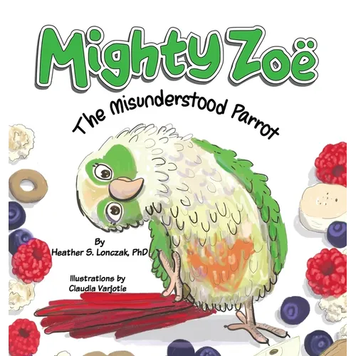 Mighty Zoë: The Misunderstood Parrot - Hardcover