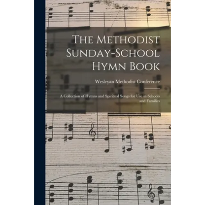 The Methodist Sunday-school Hymn Book: a Collection of Hymns and Spiritual Songs for Use in Schools and Families - Paperback