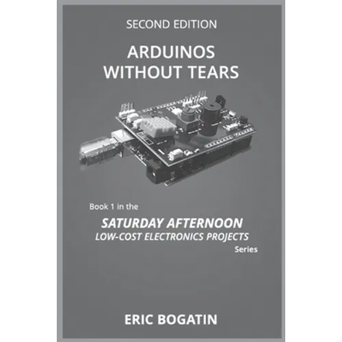 Arduinos Without Tears, Second Edition, (B&W Version): The Easiest, Fastest and Lowest-Cost Entry into the Exciting World of Arduinos - Paperback