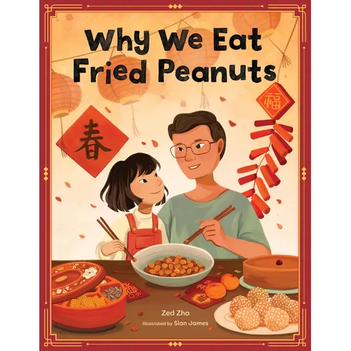 Why We Eat Fried Peanuts: A Celebration of Family and Lunar New Year Traditions - Hardcover