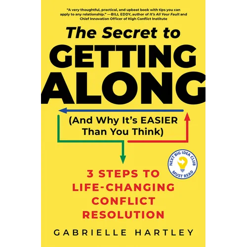 The Secret to Getting Along (and Why It's Easier Than You Think): 3 Steps to Life-Changing Conflict Resolution - Paperback