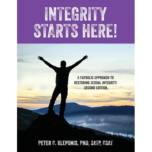 Integrity Starts Here! A Catholic Approach to Restoring Sexual Integrity. Second Edition - Paperback