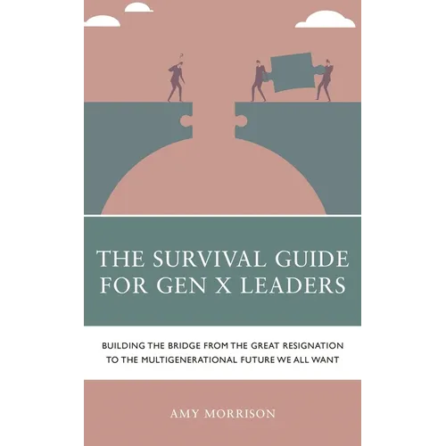 The Survival Guide for Gen X Leaders: Building the Bridge from the Great Resignation to the Multigenerational Future We All Want - Paperback