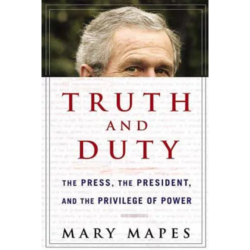 Truth and Duty: The Press, the President, and the Privilege of Power - Paperback