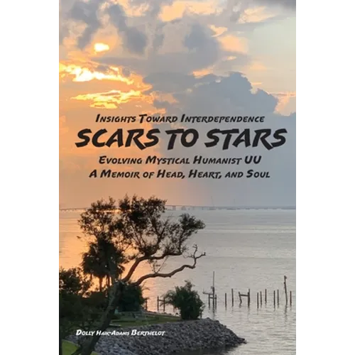 SCARS to STARS: Insights Toward Interdependence - Evolving Mystical Humanis UU - A Memoir of Head, Heart, and Soul - Paperback