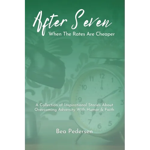 After Seven When The Rates Are Cheaper: A Collection of Inspirational Stories About Overcoming Adversity With Humor and Faith - Paperback