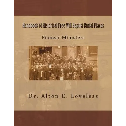 Handbook of Historical Free Will Baptist Burial Places: Pioneer Ministers - Paperback