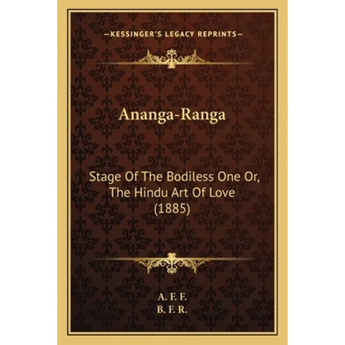 Ananga-Ranga: Stage Of The Bodiless One Or, The Hindu Art Of Love (1885) - Paperback