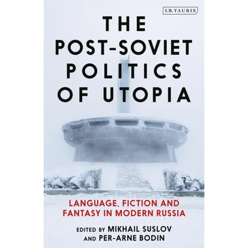 The Post-Soviet Politics of Utopia: Language, Fiction and Fantasy in Modern Russia - Paperback
