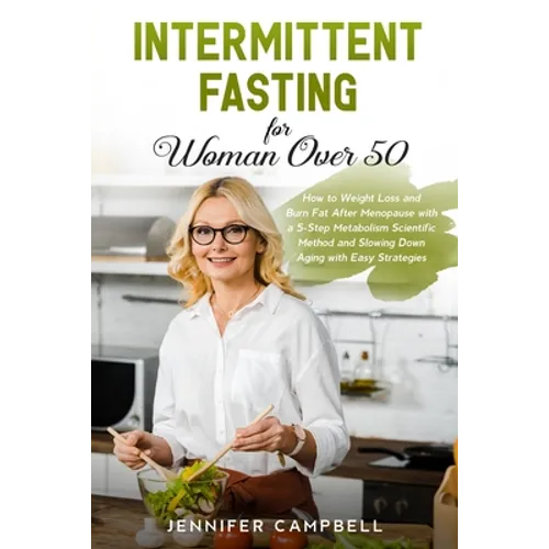 Intermittent Fasting for Women Over 50: How to Weight Loss and Burn Fat After Menopause with a 5-Step Metabolism Scientific Method and Slowing Down Ag - Paperback