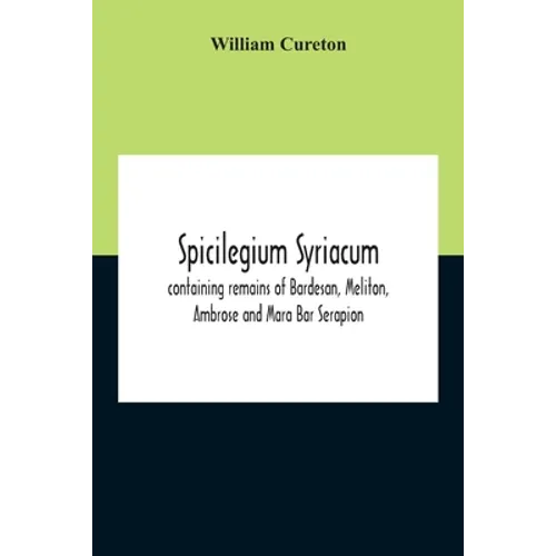 Spicilegium Syriacum: Containing Remains Of Bardesan, Meliton, Ambrose And Mara Bar Serapion - Paperback