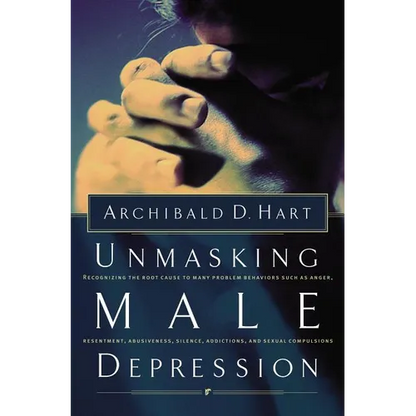 The Unmasking Male Depression: Reconize the Root Cause to Many Problem Behaviors Such as Anger, Resentment, Abusiveness, Silence and Sexual Compulsion - Paperback