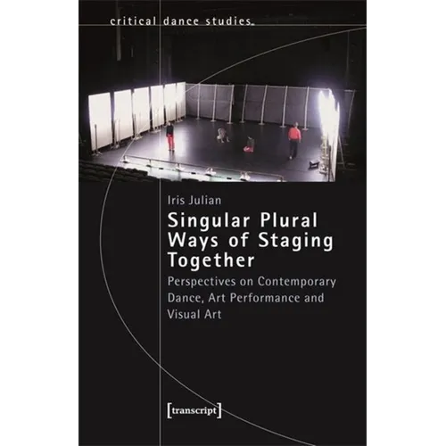 Singular Plural Ways of Staging Together: Perspectives on Contemporary Dance, Art Performance and Visual Art - Paperback