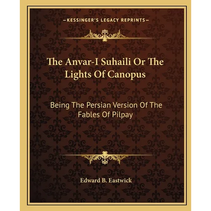 The Anvar-I Suhaili Or The Lights Of Canopus: Being The Persian Version Of The Fables Of Pilpay - Paperback