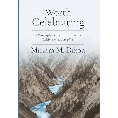 Worth Celebrating: A Biography of Richard J. Foster's Celebration of Discipline - Hardcover