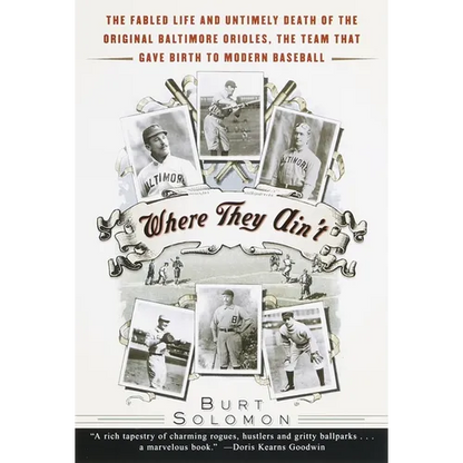 Where They Ain't: The Fabled Life and Untimely Death of the Original Baltimore Orioles, the Team That Gave Birth to Modern Baseball - Paperback