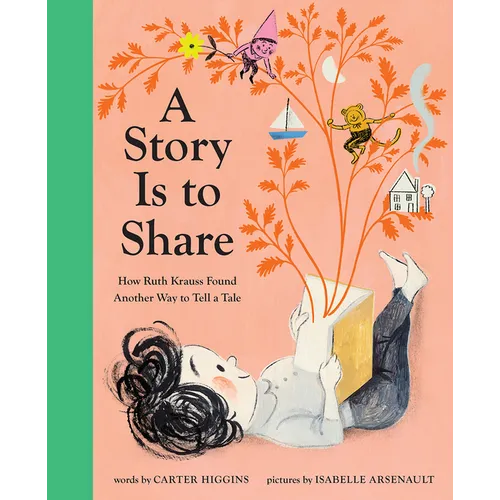 A Story Is to Share: How Ruth Krauss Found Another Way to Tell a Tale - Hardcover