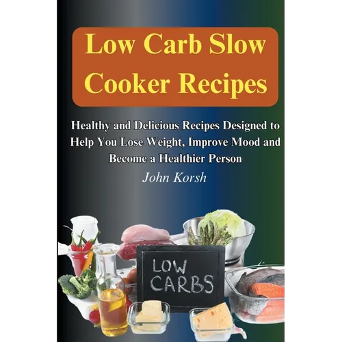 Low Carb Slow Cooker Recipes: Healthy and Delicious Recipes Designed to Help You Lose Weight, Improve Mood and Become a Healthier Person: Healthy an - Paperback