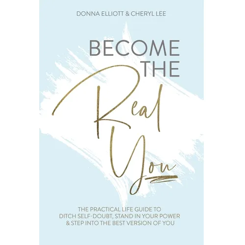 Become the Real You: The Practical Life Guide to Ditch Self Doubt, Stand in Your Power & Step into The Best Version of You - Hardcover