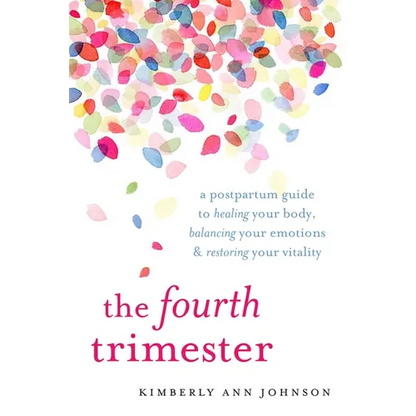 The Fourth Trimester: A Postpartum Guide to Healing Your Body, Balancing Your Emotions, and Restoring Your Vitality - Paperback