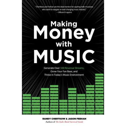 Making Money with Music: Generate Over 100 Revenue Streams, Grow Your Fan Base, and Thrive in Today's Music Environment - Paperback