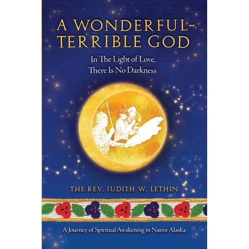 A Wonderful-Terrible God - In The Light of Love, There Is No Darkness; A Journey of Spiritual Awakening in Native Alaska - Paperback