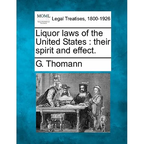 Liquor Laws of the United States: Their Spirit and Effect. - Paperback