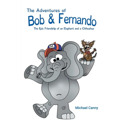 The Adventures of Bob and Fernando The Epic Friendship of an Elephant and a Chihuahua - Paperback