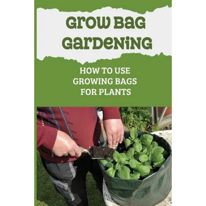 Grow Bag Gardening: How To Use Growing Bags For Plants: Grow Bag Waterer - Paperback