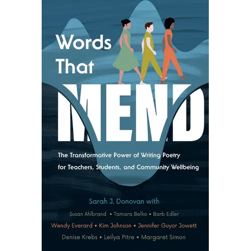 Words That Mend: The Transformative Power of Writing Poetry for Teachers, Students, and Community Wellbeing - Paperback