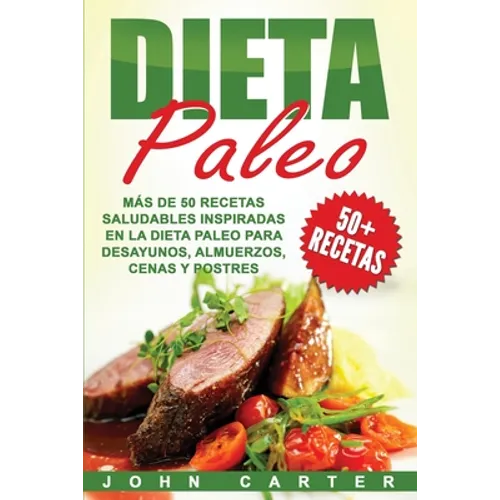 Dieta Paleo: Más de 50 Recetas Saludables inspiradas en la Dieta Paleo para Desayunos, Almuerzos, Cenas y Postres (Libro en Español/Paleo Diet Book Sp - Paperback