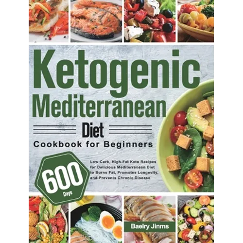 Ketogenic Mediterranean Diet Cookbook for Beginners: 600-Day Low-Carb, High-Fat Keto Recipes for Delicious Mediterranean Diet to Burns Fat, Promotes L - Hardcover