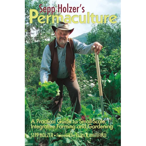 Sepp Holzer's Permaculture: A Practical Guide to Small-Scale, Integrative Farming and Gardening - Paperback
