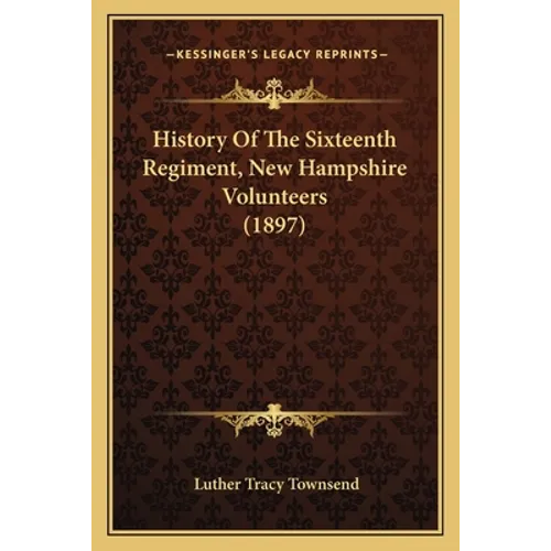 History Of The Sixteenth Regiment, New Hampshire Volunteers (1897) - Paperback