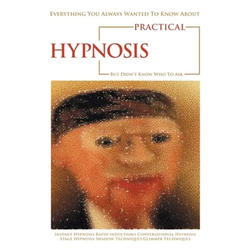 Everything You Always Wanted to Know About Practical Hypnosis but Didn't Know Who to Ask - Paperback