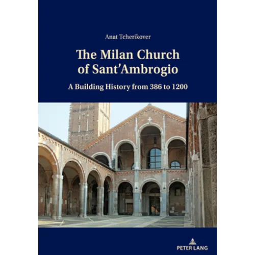 The Milan Church of Sant'ambrogio: A Building History from 386 to 1200 - Paperback