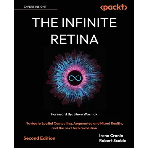 The Infinite Retina - Second Edition: Navigate Spatial Computing, Augmented and Mixed Reality, and the next tech revolution - Paperback