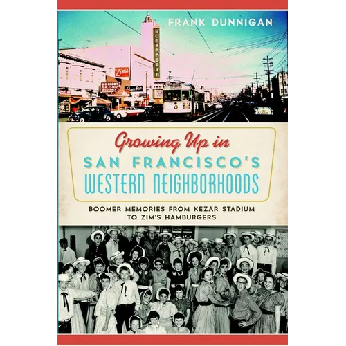 Growing Up in San Francisco's Western Neighborhoods: Boomer Memories from Kezar Stadium to Zim's Hamburgers - Paperback