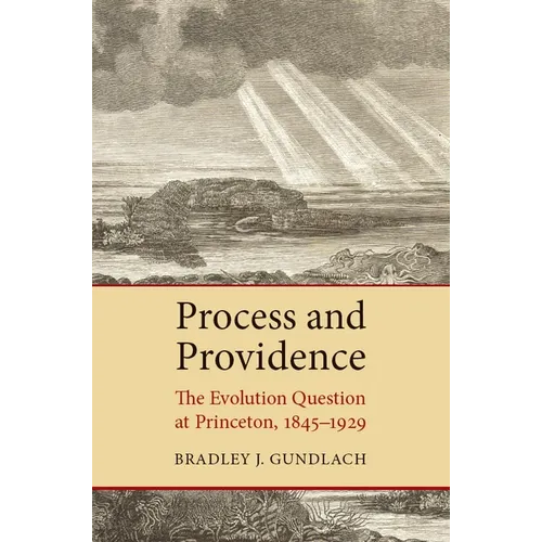 Process and Providence: The Evolution Question at Princeton, 1845-1929 - Paperback
