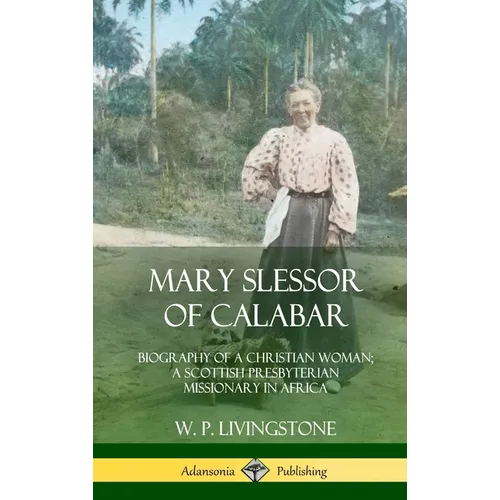 Mary Slessor of Calabar: Biography of a Christian Woman; A Scottish Presbyterian Missionary in Africa (Hardcover) - Hardcover