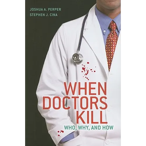 When Doctors Kill: Who, Why, and How - Paperback