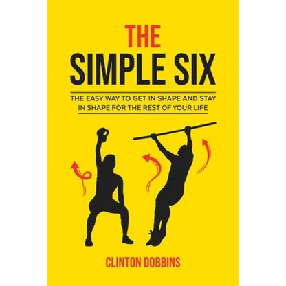 The Simple Six: The Easy Way to Get in Shape and Stay in Shape for the Rest of your Life - Paperback