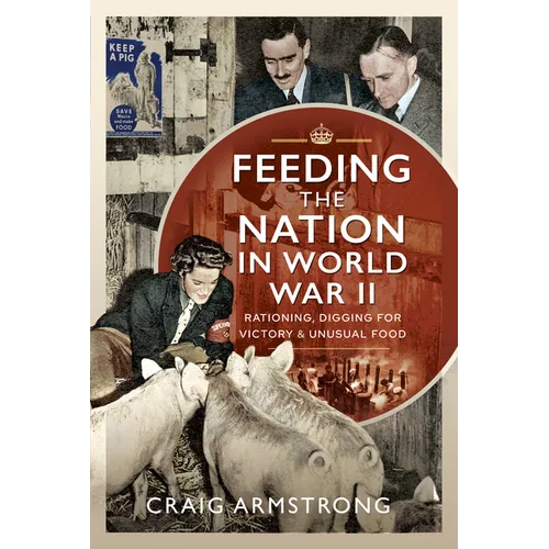 Feeding the Nation in World War II: Rationing, Digging for Victory and Unusual Food - Hardcover