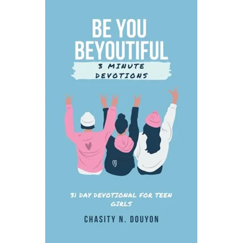 Be You Beyoutiful: 3 Minute Devotions 31 Day Devotional for Teen Girls - Paperback