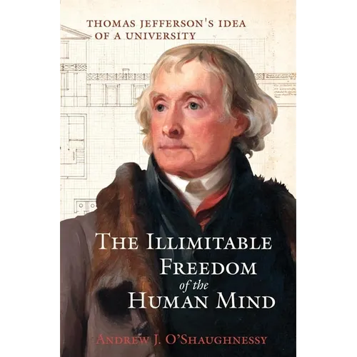 The Illimitable Freedom of the Human Mind: Thomas Jefferson's Idea of a University - Hardcover