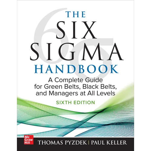 The Six SIGMA Handbook, Sixth Edition: A Complete Guide for Green Belts, Black Belts, and Managers at All Levels - Hardcover