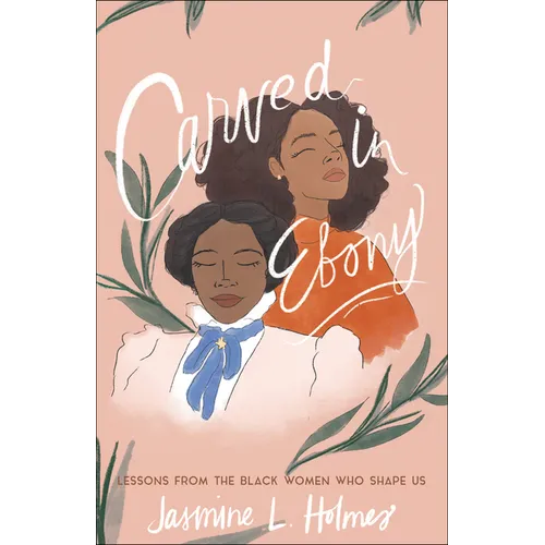Carved in Ebony: Lessons from the Black Women Who Shape Us - Paperback