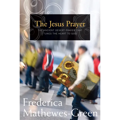 Jesus Prayer: The Ancient Desert Prayer That Tunes the Heart to God - Paperback