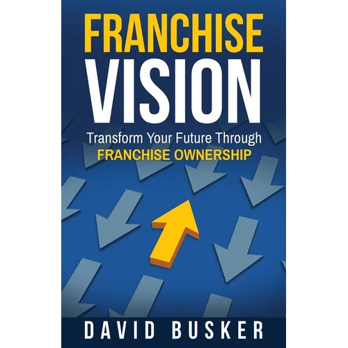 Franchise Vision: Transform Your Future Through Franchise Ownership - Paperback