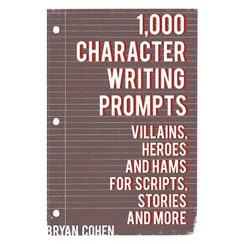 1,000 Character Writing Prompts: Villains, Heroes and Hams for Scripts, Stories and More - Paperback